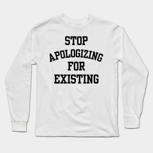 stop apologizing for existing Long Sleeve T-Shirt